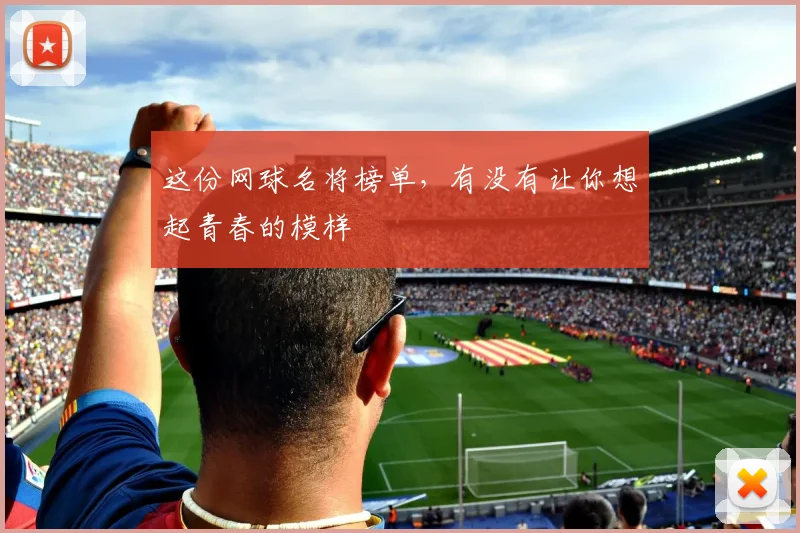 这份网球名将榜单，有没有让你想起青春的模样