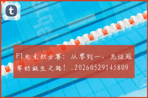 F1电竞积分赛：从零到一，见证冠军的诞生之路！_20260529145809
