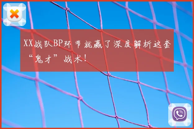 XX战队BP环节就赢了深度解析这套“鬼才”战术！