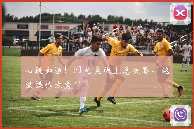 心跳加速！F1电竞线上总决赛，这波操作太秀了！
